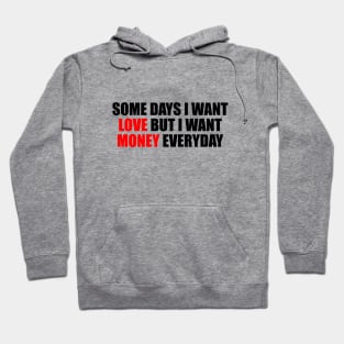 Some days I want love but I want money everyday Hoodie